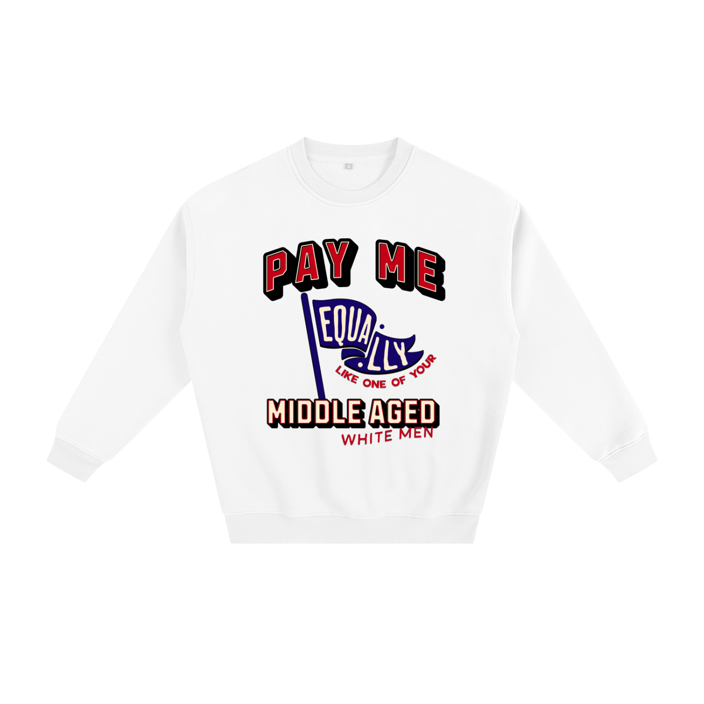 'Pay Me Like One of Your Middle Aged White Men' Crewneck Sweatshirt – Graphic Pullover